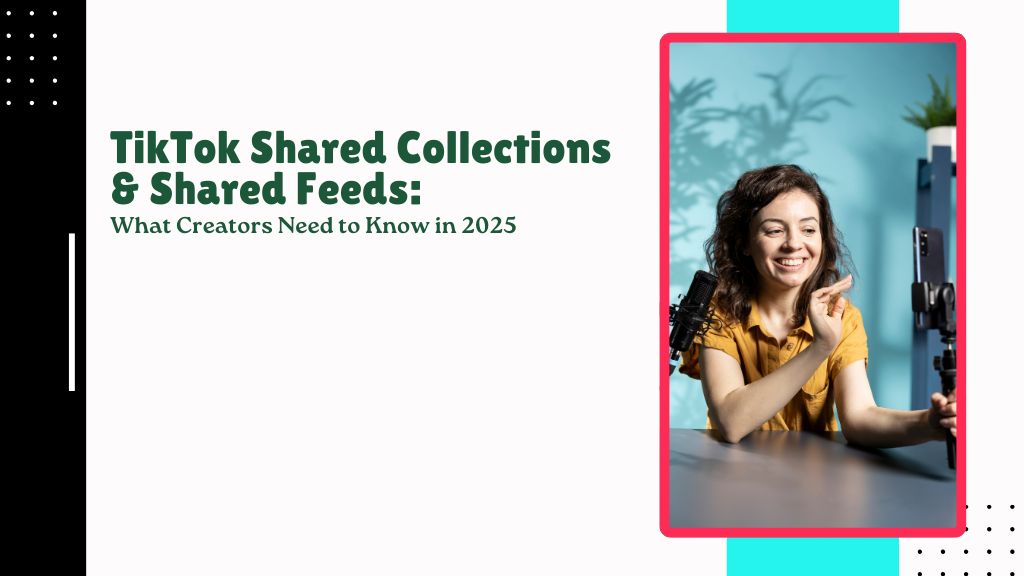 TikTok Shared Collections & Shared Feeds What Creators Need to Know in 2025